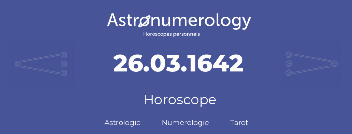 Horoscope pour anniversaire (jour de naissance): 26.03.1642 (26 Mars 1642)