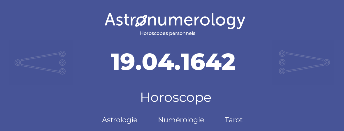 Horoscope pour anniversaire (jour de naissance): 19.04.1642 (19 Avril 1642)