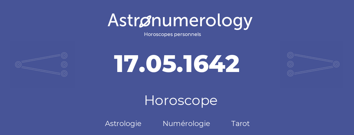 Horoscope pour anniversaire (jour de naissance): 17.05.1642 (17 Mai 1642)