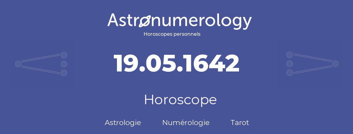 Horoscope pour anniversaire (jour de naissance): 19.05.1642 (19 Mai 1642)