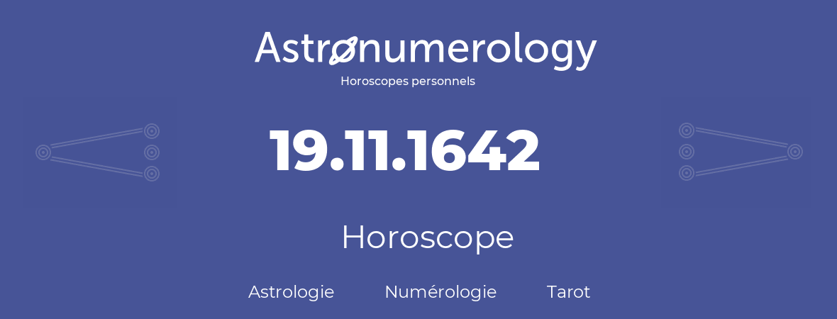 Horoscope pour anniversaire (jour de naissance): 19.11.1642 (19 Novembre 1642)