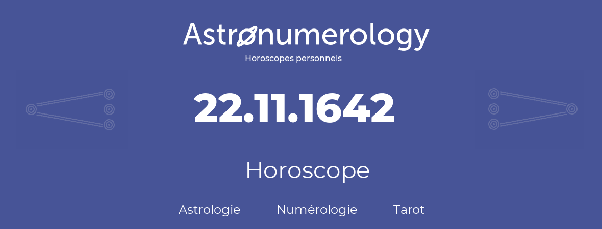 Horoscope pour anniversaire (jour de naissance): 22.11.1642 (22 Novembre 1642)