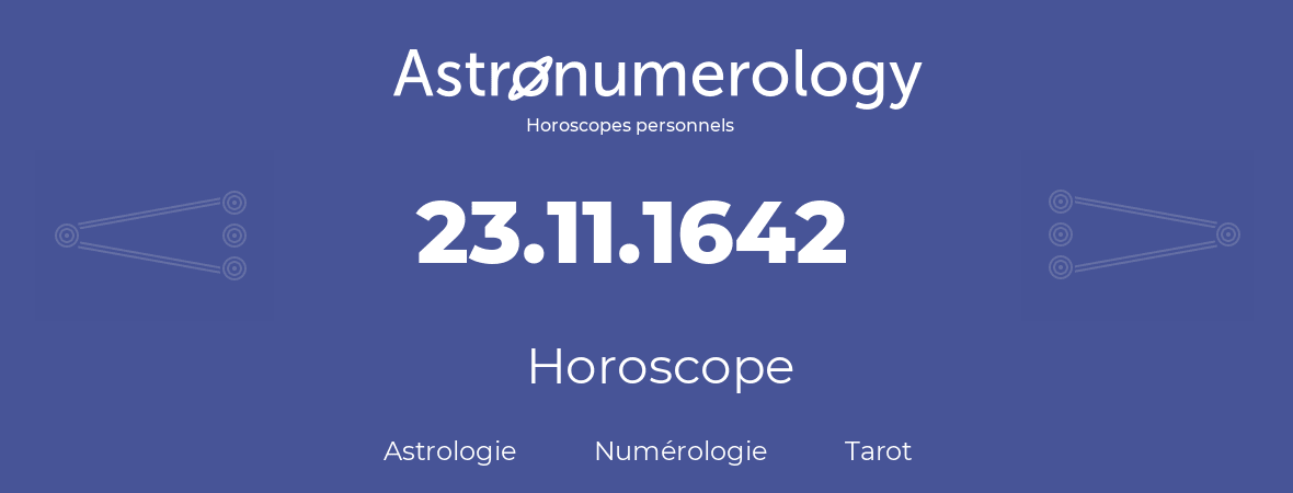 Horoscope pour anniversaire (jour de naissance): 23.11.1642 (23 Novembre 1642)