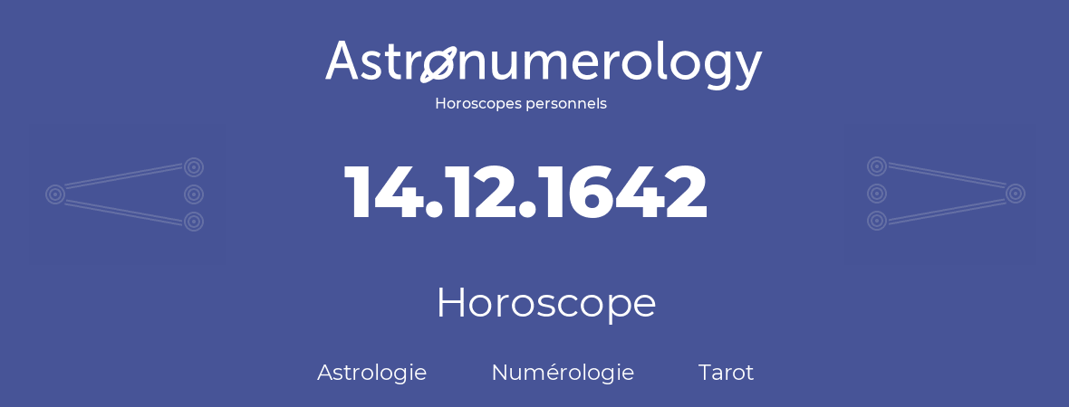 Horoscope pour anniversaire (jour de naissance): 14.12.1642 (14 Décembre 1642)
