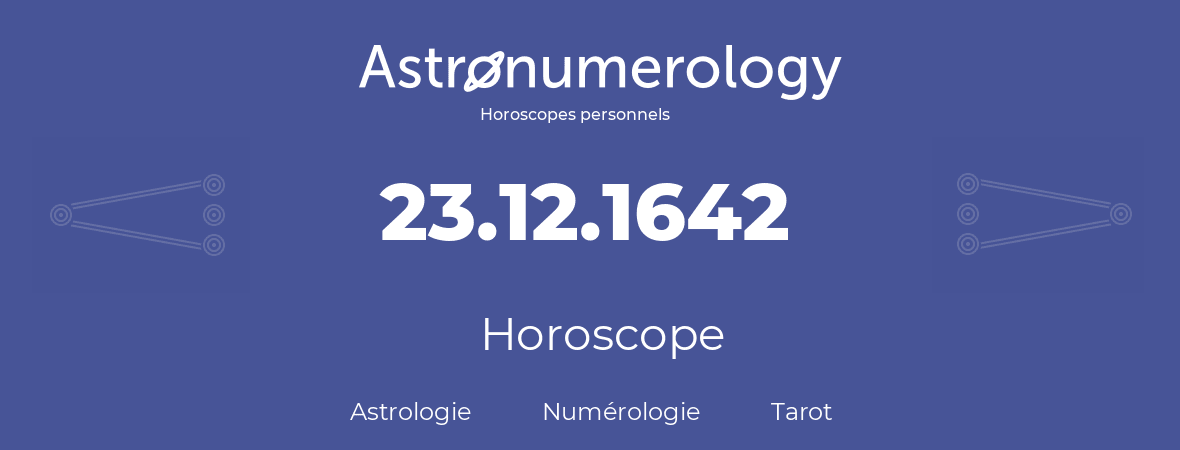 Horoscope pour anniversaire (jour de naissance): 23.12.1642 (23 Décembre 1642)