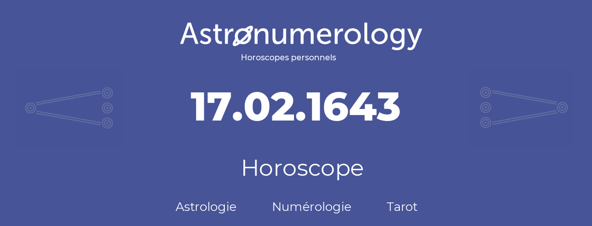 Horoscope pour anniversaire (jour de naissance): 17.02.1643 (17 Février 1643)