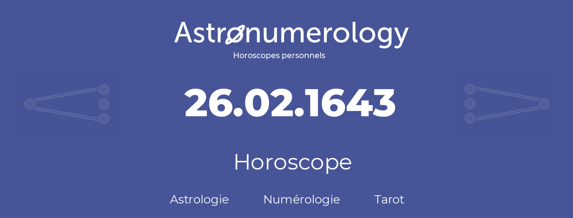 Horoscope pour anniversaire (jour de naissance): 26.02.1643 (26 Février 1643)