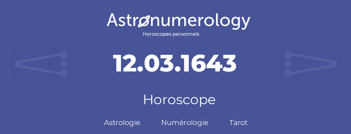 Horoscope pour anniversaire (jour de naissance): 12.03.1643 (12 Mars 1643)