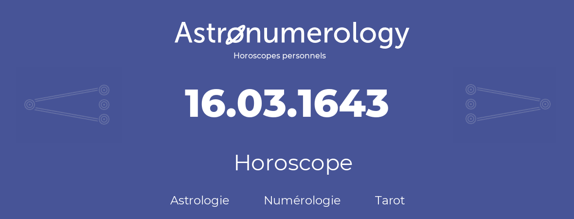 Horoscope pour anniversaire (jour de naissance): 16.03.1643 (16 Mars 1643)