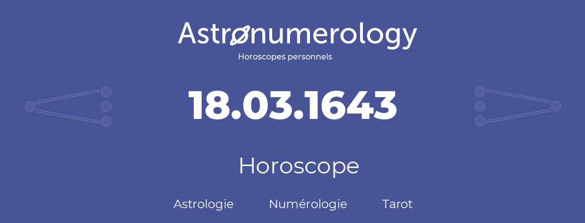 Horoscope pour anniversaire (jour de naissance): 18.03.1643 (18 Mars 1643)