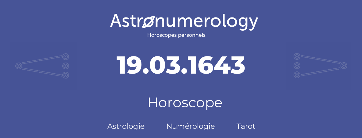 Horoscope pour anniversaire (jour de naissance): 19.03.1643 (19 Mars 1643)