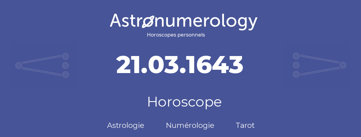Horoscope pour anniversaire (jour de naissance): 21.03.1643 (21 Mars 1643)