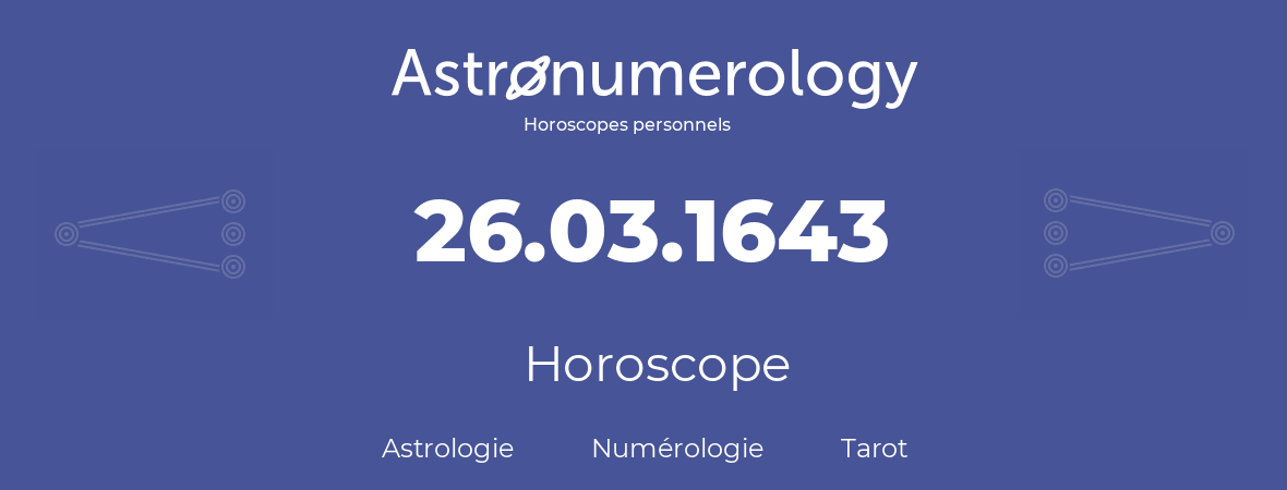 Horoscope pour anniversaire (jour de naissance): 26.03.1643 (26 Mars 1643)