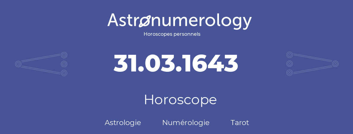 Horoscope pour anniversaire (jour de naissance): 31.03.1643 (31 Mars 1643)