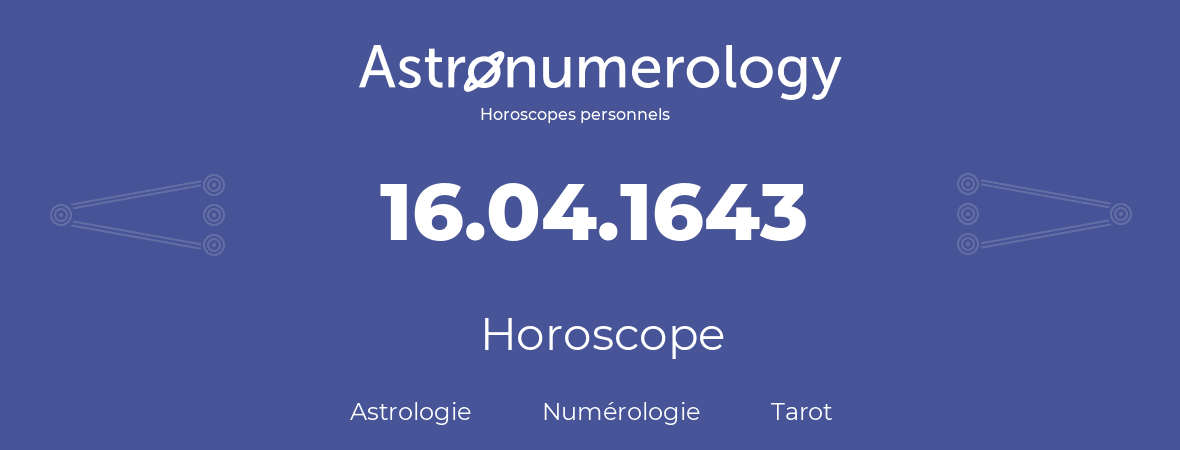 Horoscope pour anniversaire (jour de naissance): 16.04.1643 (16 Avril 1643)