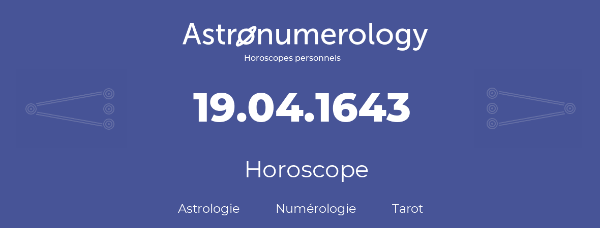 Horoscope pour anniversaire (jour de naissance): 19.04.1643 (19 Avril 1643)