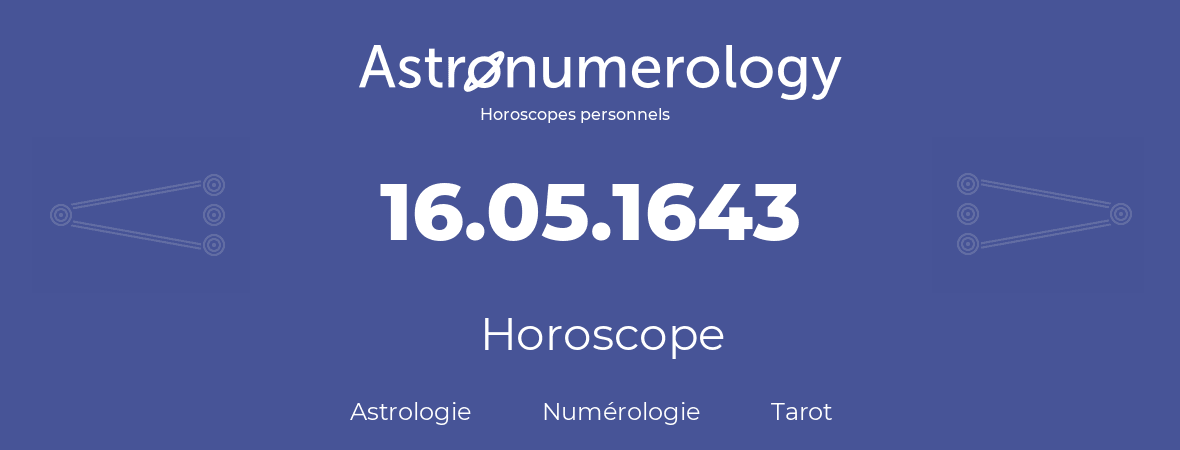Horoscope pour anniversaire (jour de naissance): 16.05.1643 (16 Mai 1643)