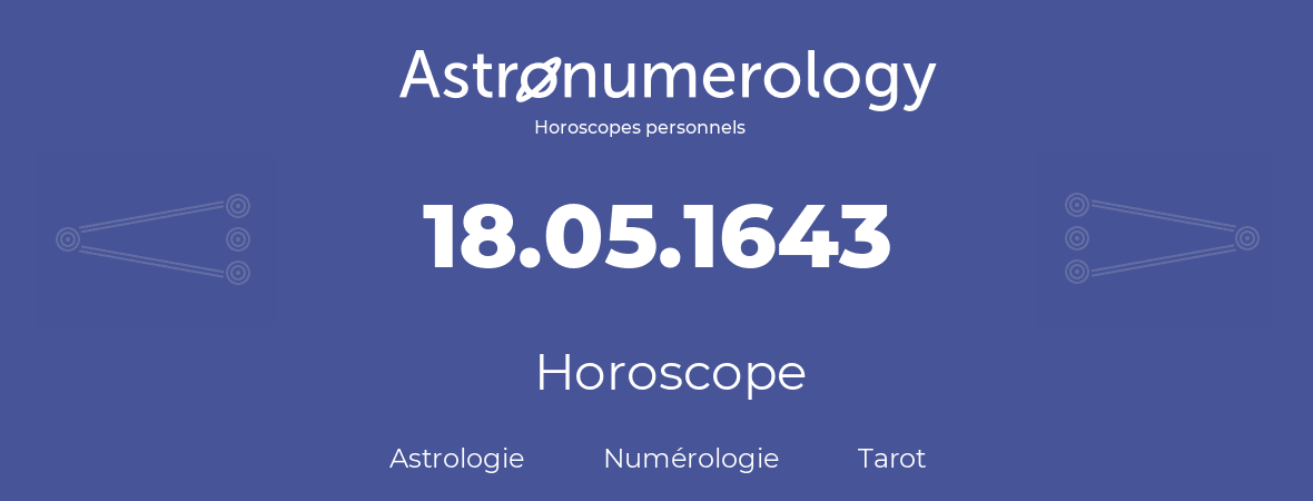 Horoscope pour anniversaire (jour de naissance): 18.05.1643 (18 Mai 1643)