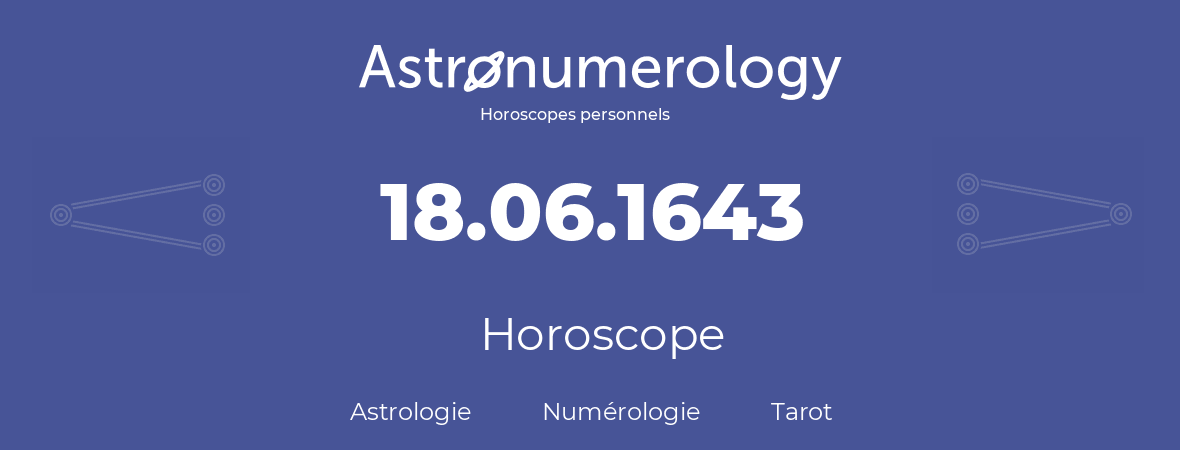 Horoscope pour anniversaire (jour de naissance): 18.06.1643 (18 Juin 1643)