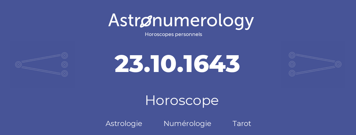 Horoscope pour anniversaire (jour de naissance): 23.10.1643 (23 Octobre 1643)