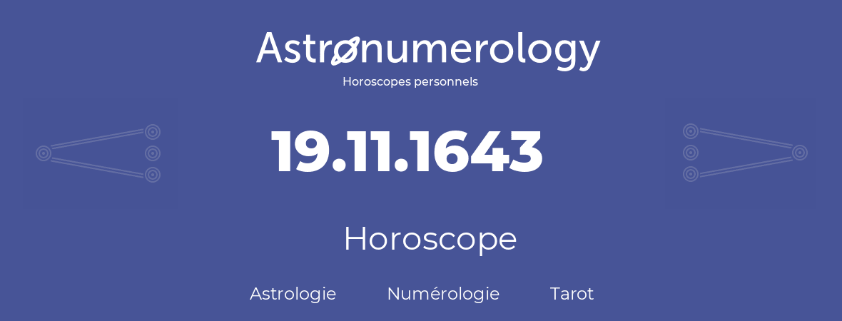 Horoscope pour anniversaire (jour de naissance): 19.11.1643 (19 Novembre 1643)