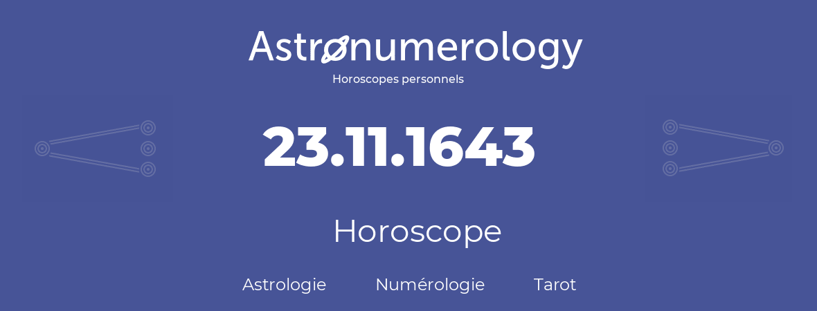 Horoscope pour anniversaire (jour de naissance): 23.11.1643 (23 Novembre 1643)
