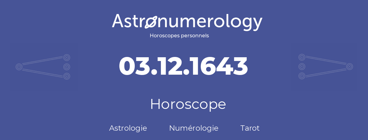Horoscope pour anniversaire (jour de naissance): 03.12.1643 (03 Décembre 1643)