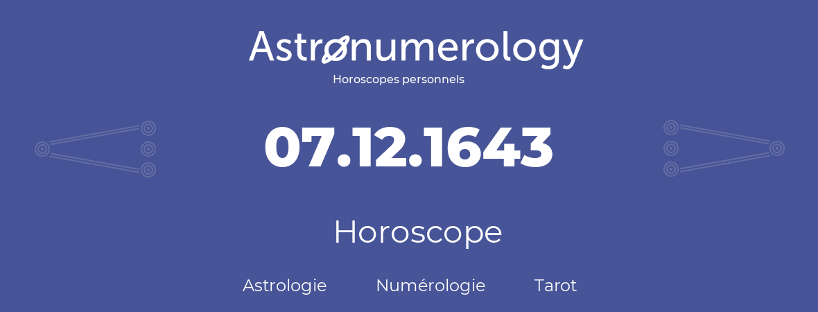 Horoscope pour anniversaire (jour de naissance): 07.12.1643 (07 Décembre 1643)