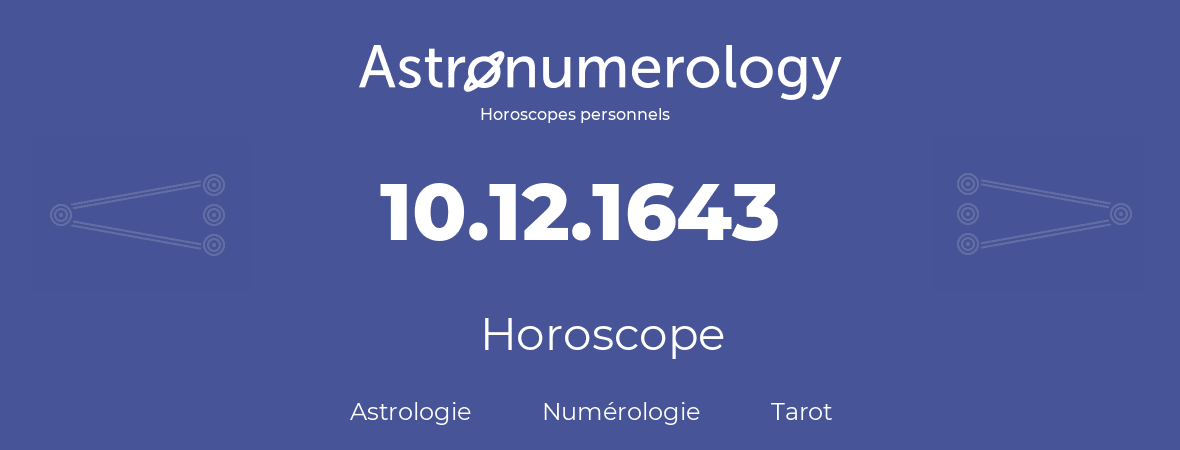 Horoscope pour anniversaire (jour de naissance): 10.12.1643 (10 Décembre 1643)