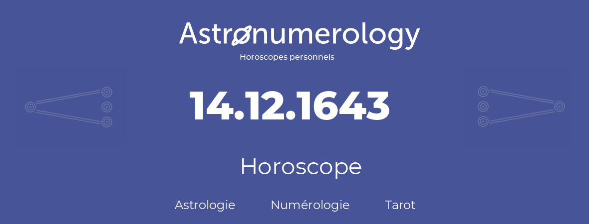 Horoscope pour anniversaire (jour de naissance): 14.12.1643 (14 Décembre 1643)