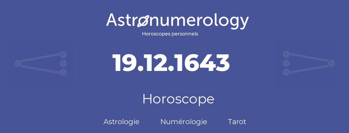 Horoscope pour anniversaire (jour de naissance): 19.12.1643 (19 Décembre 1643)