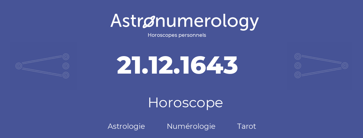 Horoscope pour anniversaire (jour de naissance): 21.12.1643 (21 Décembre 1643)