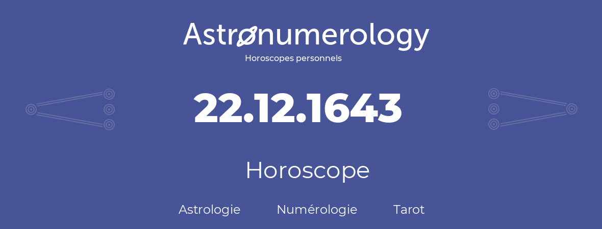 Horoscope pour anniversaire (jour de naissance): 22.12.1643 (22 Décembre 1643)