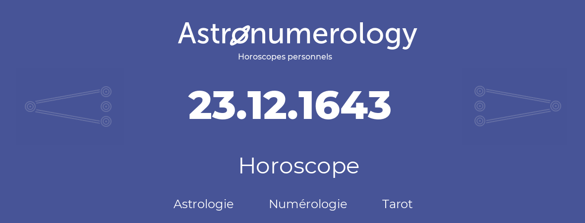 Horoscope pour anniversaire (jour de naissance): 23.12.1643 (23 Décembre 1643)
