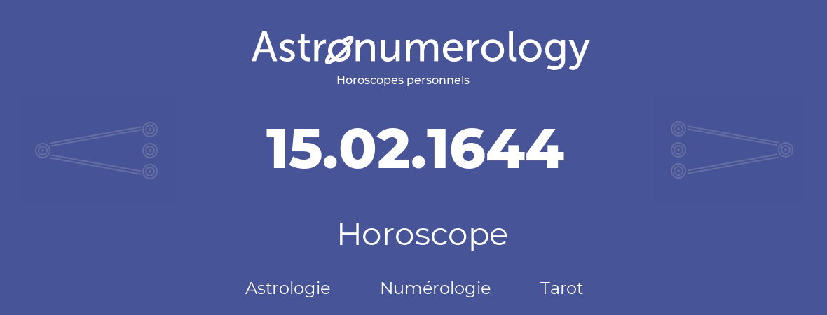 Horoscope pour anniversaire (jour de naissance): 15.02.1644 (15 Février 1644)