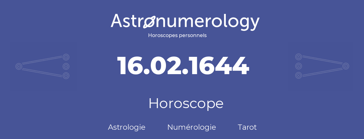 Horoscope pour anniversaire (jour de naissance): 16.02.1644 (16 Février 1644)