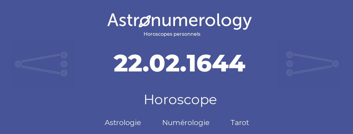 Horoscope pour anniversaire (jour de naissance): 22.02.1644 (22 Février 1644)