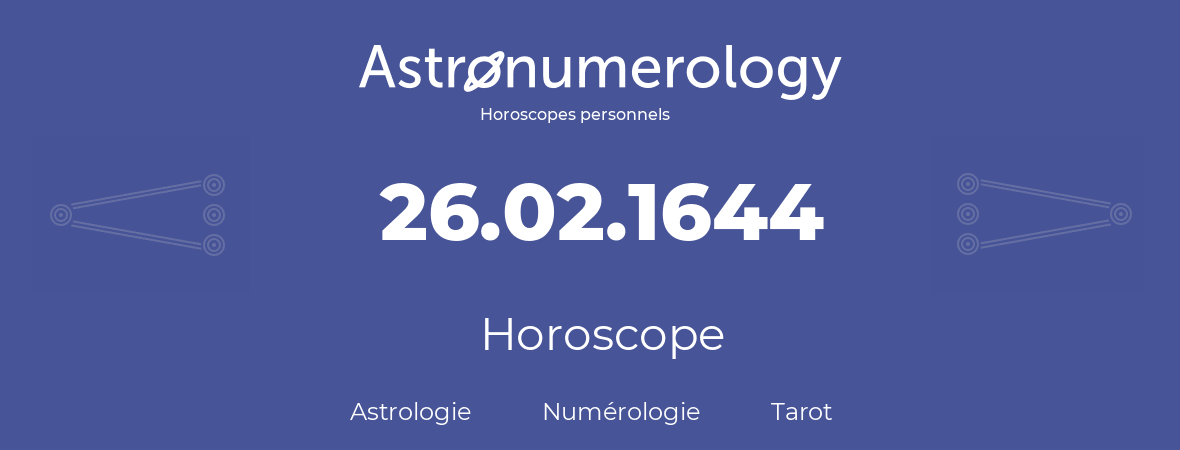 Horoscope pour anniversaire (jour de naissance): 26.02.1644 (26 Février 1644)