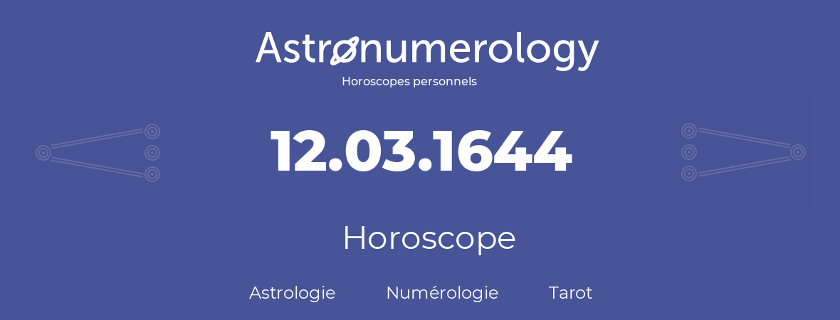 Horoscope pour anniversaire (jour de naissance): 12.03.1644 (12 Mars 1644)