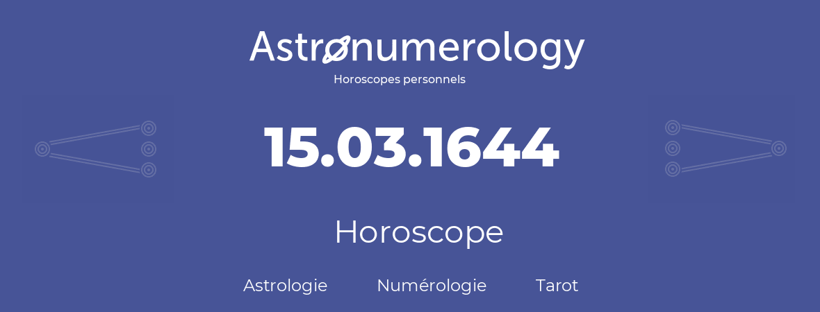 Horoscope pour anniversaire (jour de naissance): 15.03.1644 (15 Mars 1644)