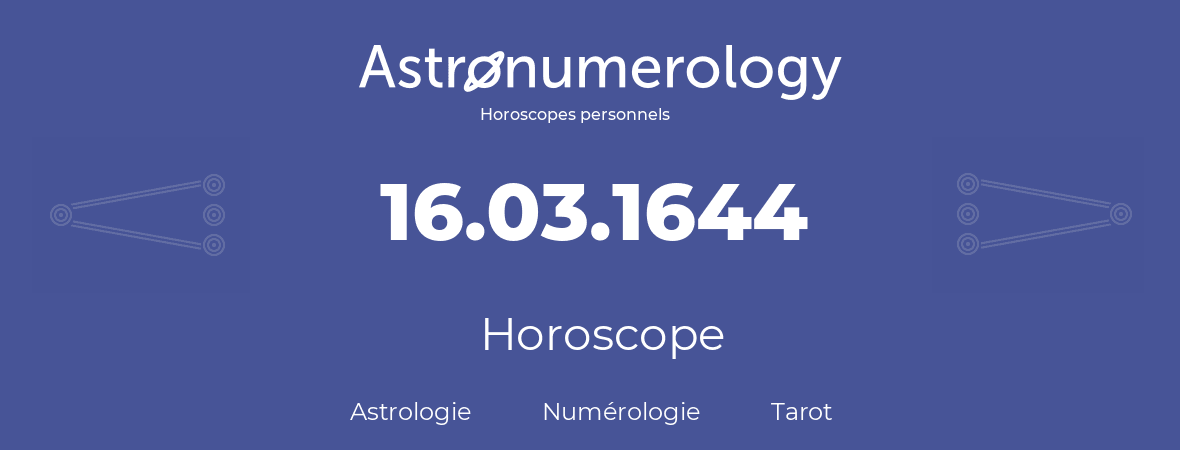 Horoscope pour anniversaire (jour de naissance): 16.03.1644 (16 Mars 1644)