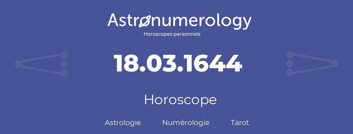Horoscope pour anniversaire (jour de naissance): 18.03.1644 (18 Mars 1644)