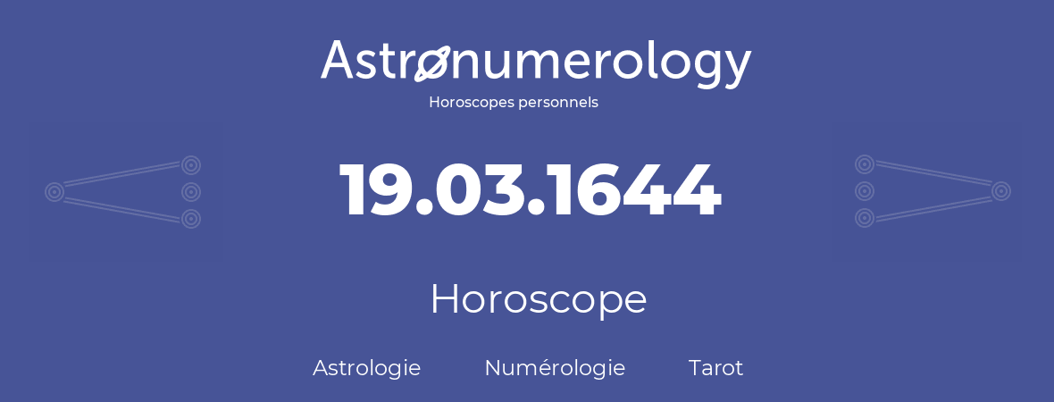 Horoscope pour anniversaire (jour de naissance): 19.03.1644 (19 Mars 1644)