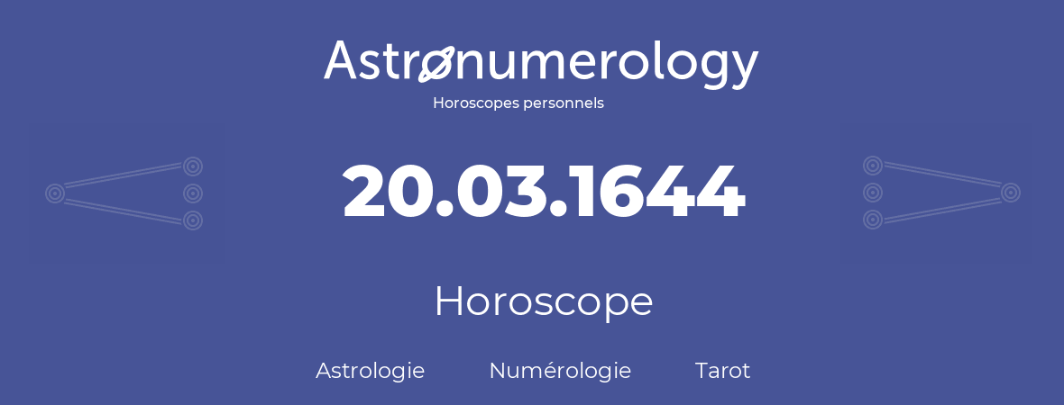 Horoscope pour anniversaire (jour de naissance): 20.03.1644 (20 Mars 1644)