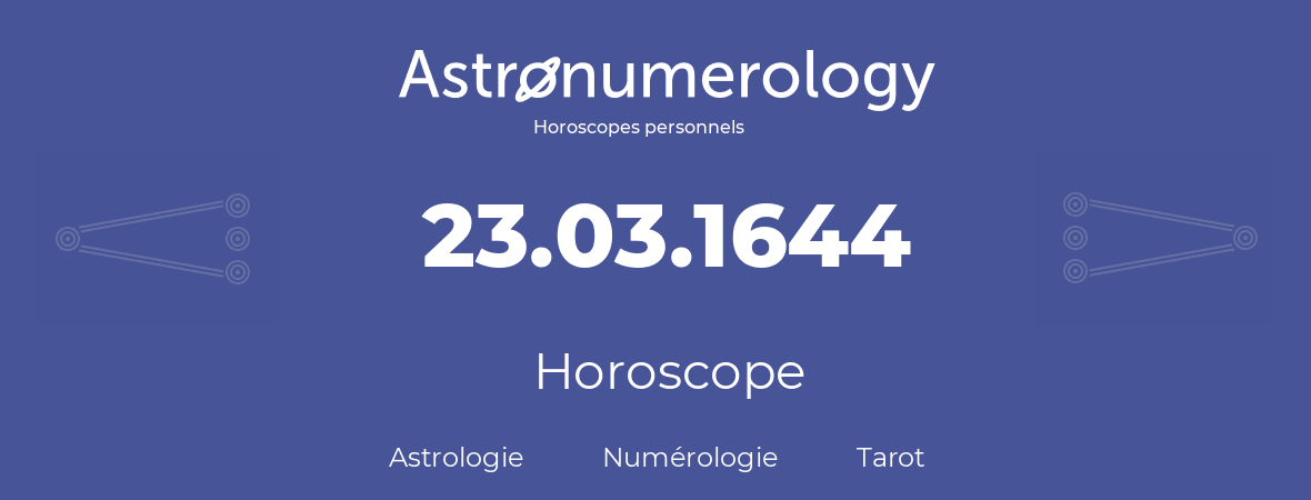 Horoscope pour anniversaire (jour de naissance): 23.03.1644 (23 Mars 1644)