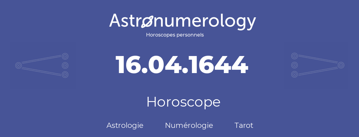 Horoscope pour anniversaire (jour de naissance): 16.04.1644 (16 Avril 1644)