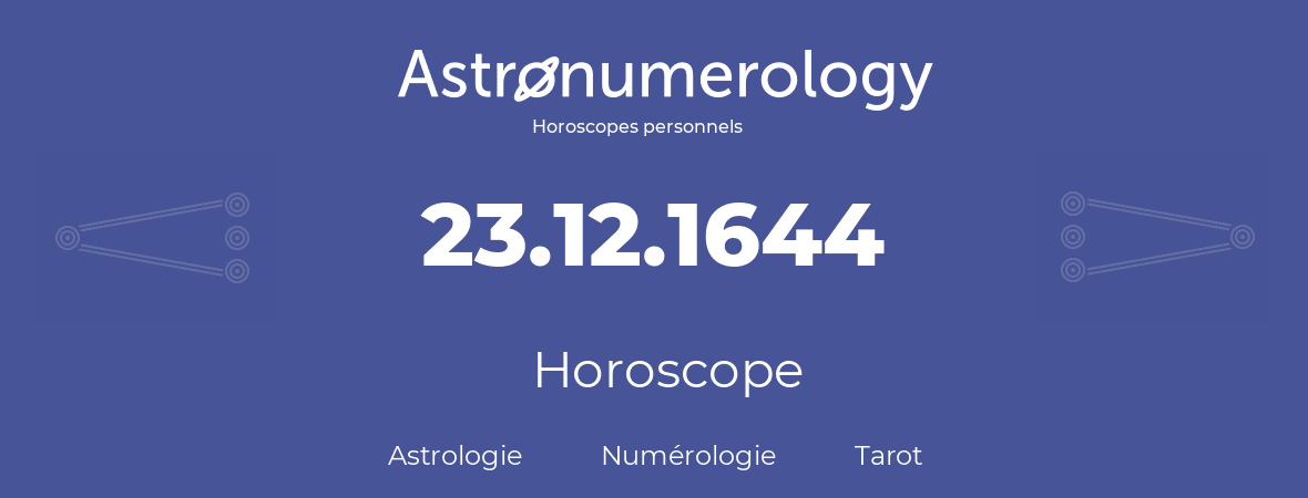 Horoscope pour anniversaire (jour de naissance): 23.12.1644 (23 Décembre 1644)