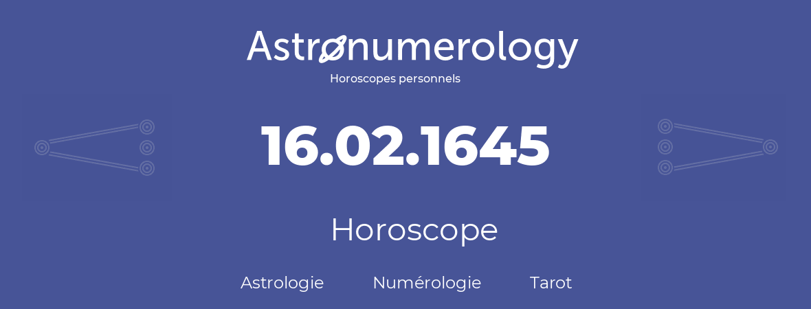 Horoscope pour anniversaire (jour de naissance): 16.02.1645 (16 Février 1645)