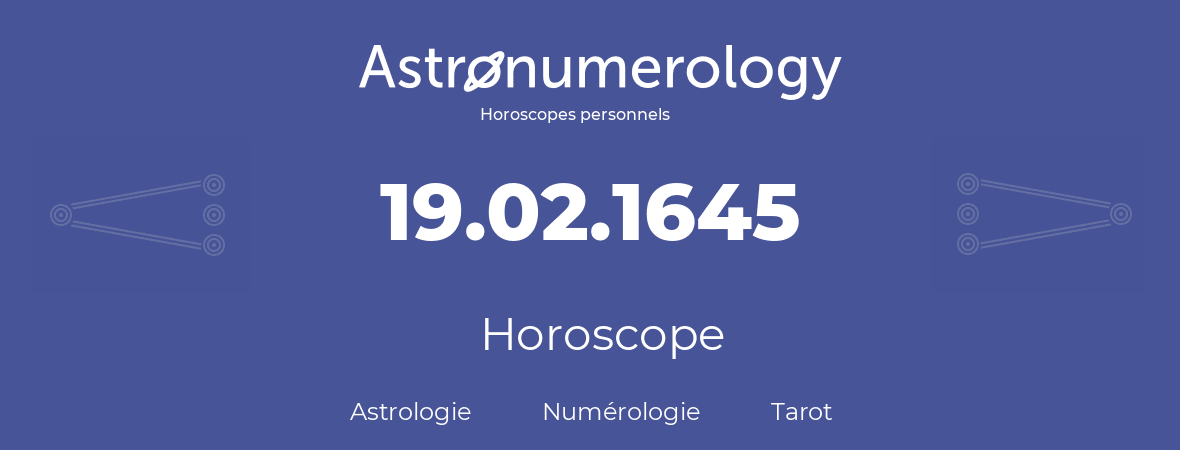 Horoscope pour anniversaire (jour de naissance): 19.02.1645 (19 Février 1645)