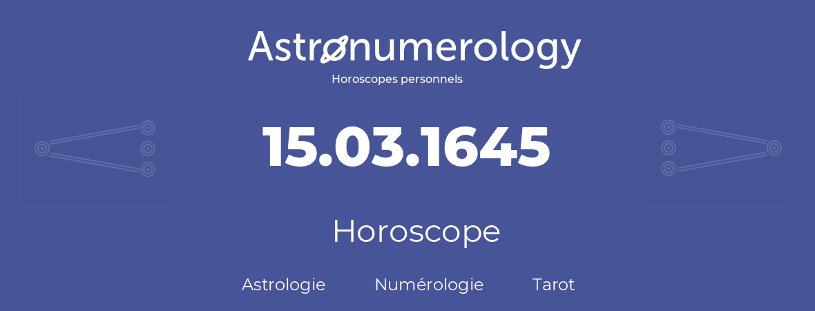 Horoscope pour anniversaire (jour de naissance): 15.03.1645 (15 Mars 1645)